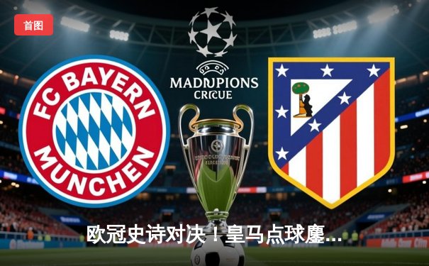 欧冠史诗对决！皇马点球鏖战淘汰曼城，卢宁两扑点球立奇功